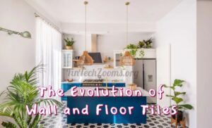 The Evolution of Wall and Floor Tiles