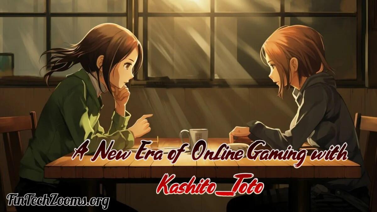 A New Era of Online Gaming with Kashito_Toto