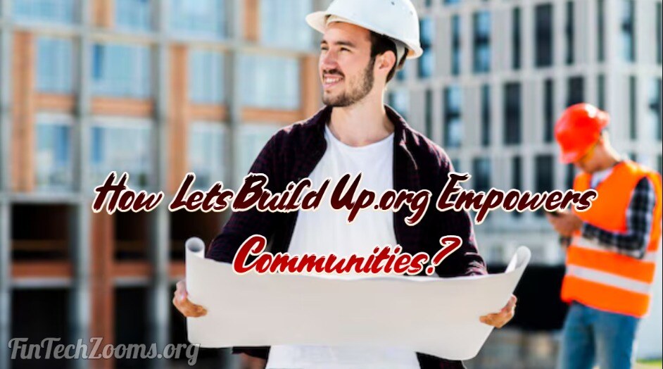 How LetsBuildUp.org Empowers Communities