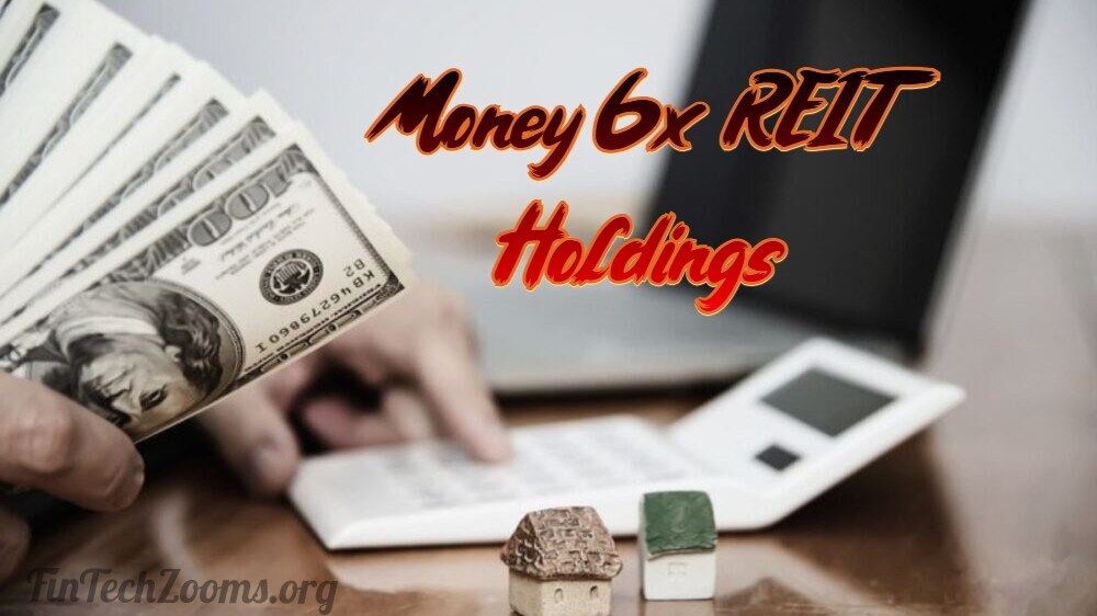 Money 6x REIT Holdings: A Comprehensive Guide to Real Estate Investment Trusts