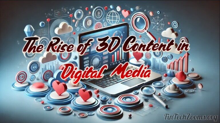 The Rise of 3D Content in Digital Media