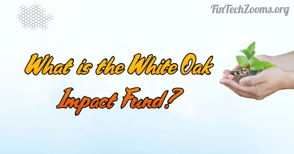 What is the White Oak Impact Fund