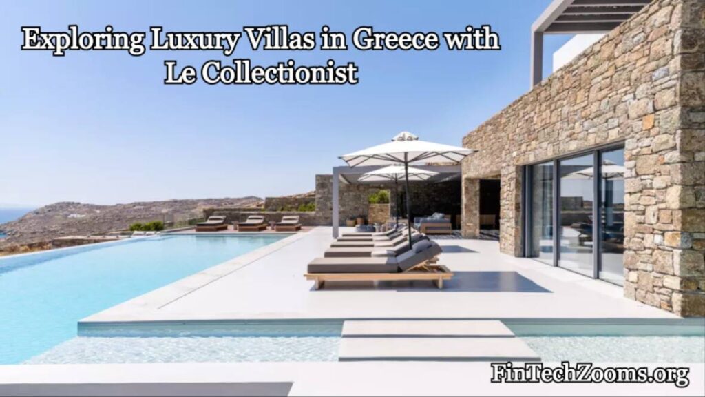 Exploring Luxury Villas in Greece with Le Collectionist